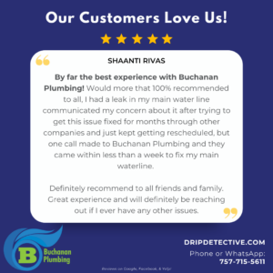 Blue background square with customer review centered from Shaanti Rivas, stating, "By far the best experience with Buchanan Plumbing! Would more that 100% recommended to all, I had a leak in my main water line communicated my concern about it after trying to get this issue fixed for months through other companies and just kept getting rescheduled, but one call made to Buchanan Plumbing and they came within less than a week to fix my main waterline. Definitely recommend to all friends and family. Great experience and will definitely be reaching out if I ever have any other issues."